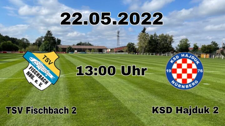 TSV Fischbach II – KSD Hajduk Nbg. II (Sonntag, 22.05.2022 um 13:00 Uhr)